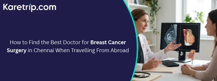 How to Find the Best Doctor for Breast Cancer Surgery in Chennai When Travelling From Abroad, Karetrip is India's Best AI-Powered Medical Travel Company In India