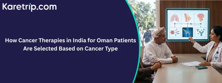 How Cancer Therapies in India for Oman Patients Are Selected Based on Cancer Type, karetrip