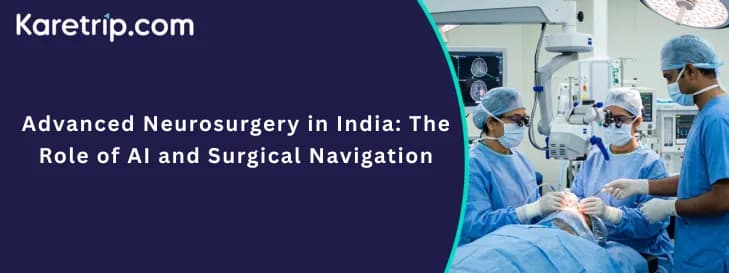 Advanced Neurosurgery in India: The Role of AI and Surgical Navigation, Karetrip