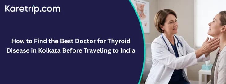 How to Find the Best Doctor for Thyroid Disease in Kolkata Before Traveling to India, with Karetrip