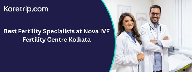 Best Fertility Specialists at Nova IVF Fertility Centre Kolkata, Karetrip