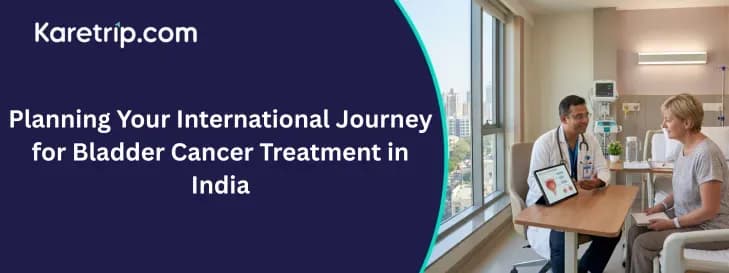 Planning Your International Journey for Bladder Cancer Treatment in India, Karetrip