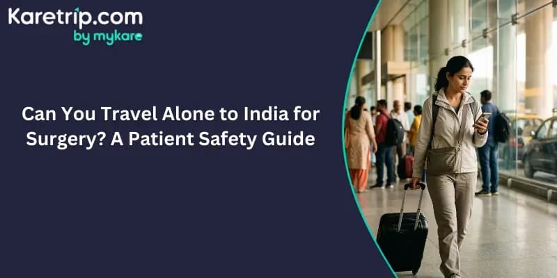 Can You Travel Alone to India for Surgery? A Patient Safety Guide