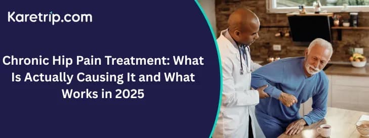 Chronic Hip Pain Treatment: What Is Actually Causing It and What Works in 2025, Karetrip