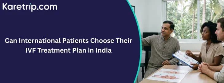 Can International Patients Choose Their IVF Treatment Plan in India?, karetrip