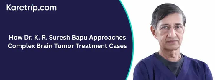 How Dr. K. R. Suresh Bapu Approaches Complex Brain Tumor Treatment Cases with Karetrip