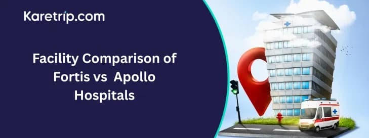 facility comparison of fortis vs apollo hospitals