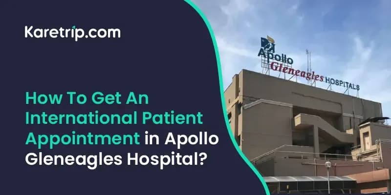 How To Get An International Patient Appointment in Apollo Gleneagles Hospital?
