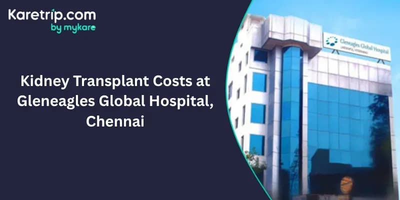 Kidney Transplant Costs at Gleneagles Global Hospital, Chennai