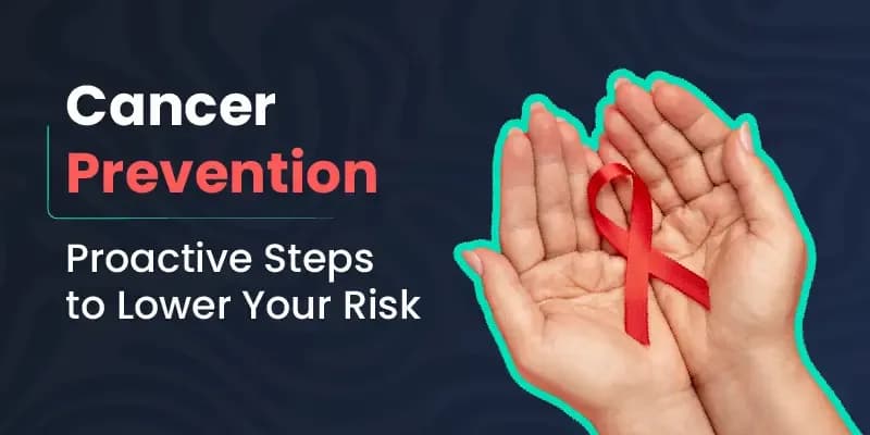 Cancer Prevention: Proactive Steps to Lower Your Risk