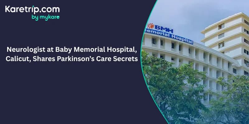 Neurologist at Baby Memorial Hospital, Calicut, Shares Parkinson’s Care Secrets, Karetrip