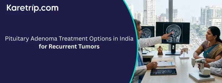 Pituitary Adenoma Treatment Options in India for Recurrent Tumors, with karetrip