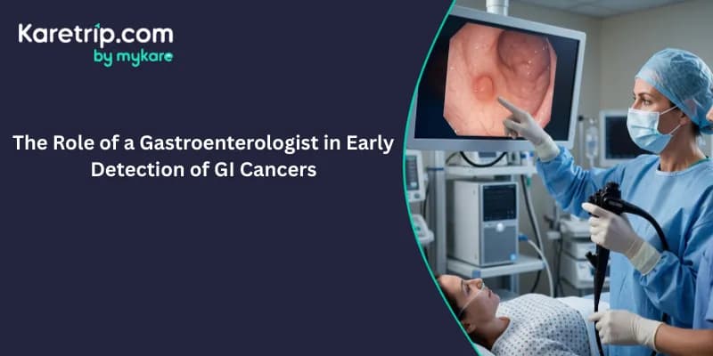 The Role of a Gastroenterologist in Early Detection of GI Cancers, Karetrip