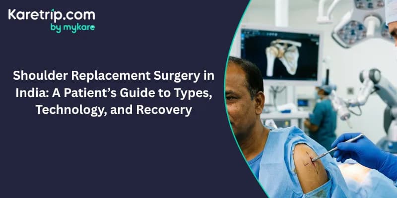 Shoulder Replacement Surgery in India: A Patient’s Guide to Types, Technology, and Recovery, Karetrip
