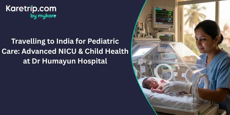 Travelling to India for Pediatric Care: Advanced NICU & Child Health at Dr. Humayun Hospital