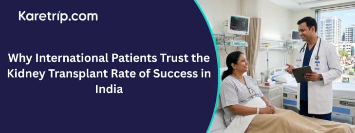 Why International Patients Trust the Kidney Transplant Rate of Success in India, Karetrip